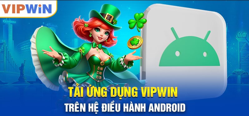 Tải ứng dụng VIPWIN trên thiết bị sử dụng hệ điều hành Android
