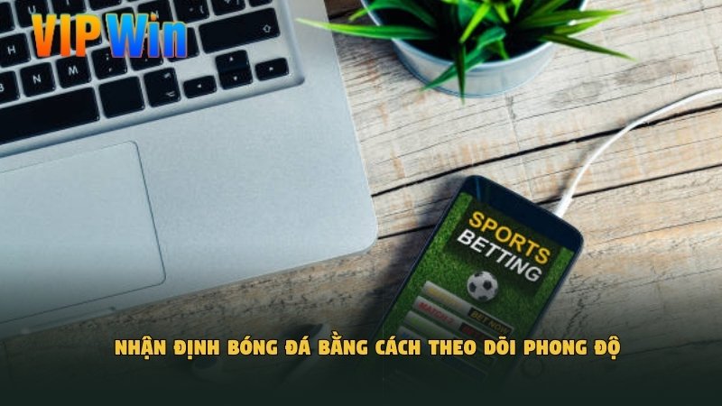 Nhận định bóng đá​ bằng cách theo dõi phong độ