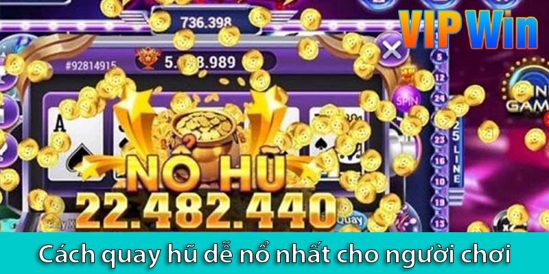 Cách quay hũ dễ nổ nhất - Bí quyết để săn jackpot dễ dàng hơn bao giờ hết